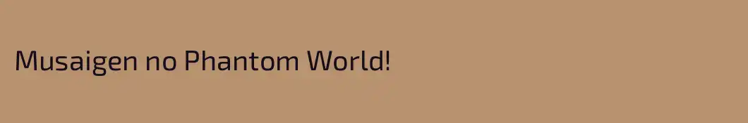 Musaigen no Phantom World!